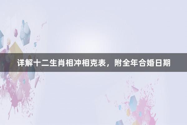 详解十二生肖相冲相克表，附全年合婚日期