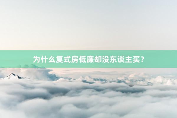 为什么复式房低廉却没东谈主买？
