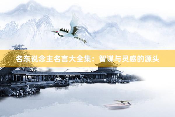 名东说念主名言大全集：智谋与灵感的源头