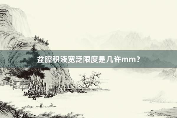 盆腔积液宽泛限度是几许mm？