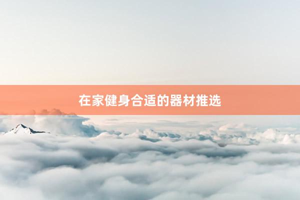 在家健身合适的器材推选
